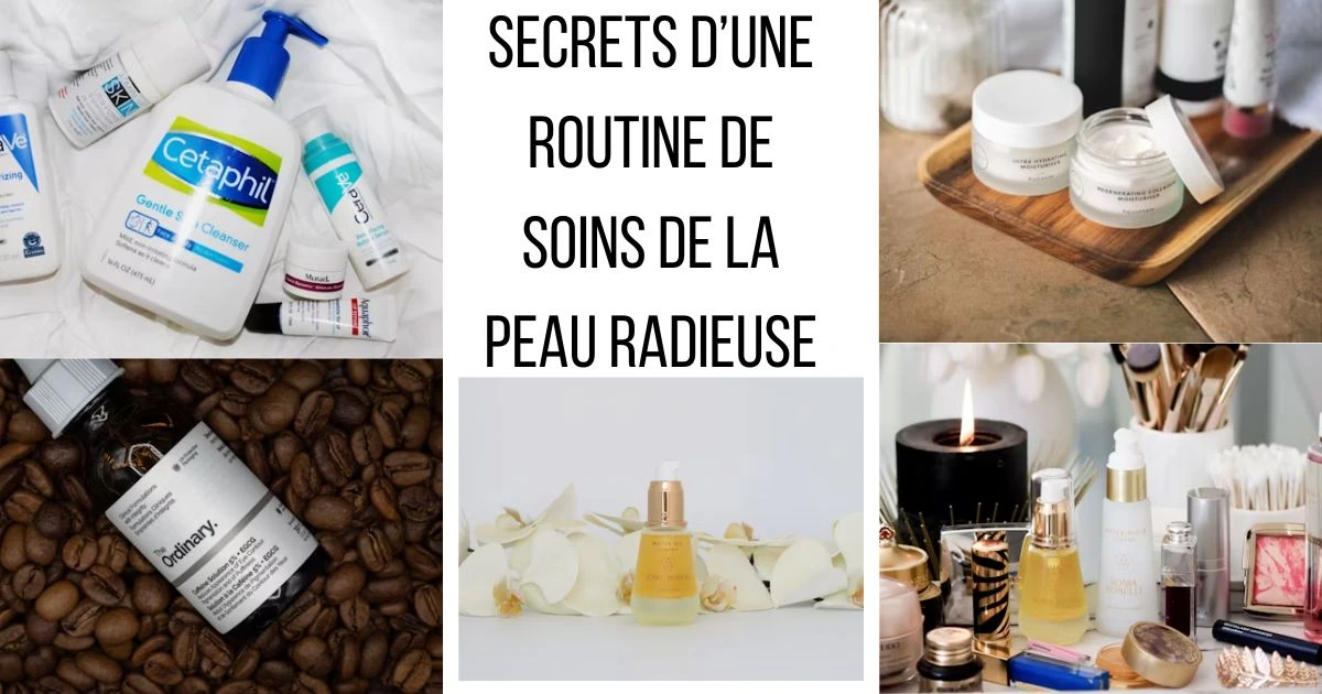 Secrets d’une Routine de Soins de la Peau Radieuse