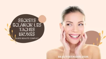 Secrets éclaircir les taches brunes : guide beauté complet